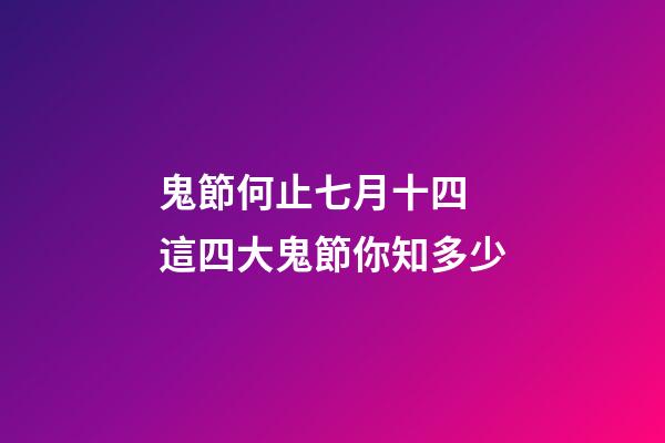 鬼節何止七月十四 這四大鬼節你知多少